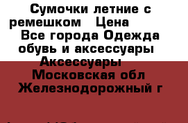 Сумочки летние с ремешком › Цена ­ 4 000 - Все города Одежда, обувь и аксессуары » Аксессуары   . Московская обл.,Железнодорожный г.